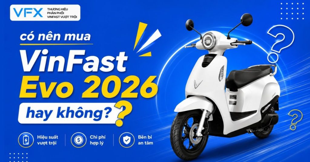 Có nên mua VinFast Evo 2026? Đánh giá thực tế sau khi cân nhắc chi phí và nhu cầu sử dụng
