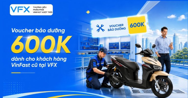 Voucher bảo dưỡng 600K dành cho khách hàng VinFast cũ tại VFX: Chăm sóc xe toàn diện, an tâm vận hành